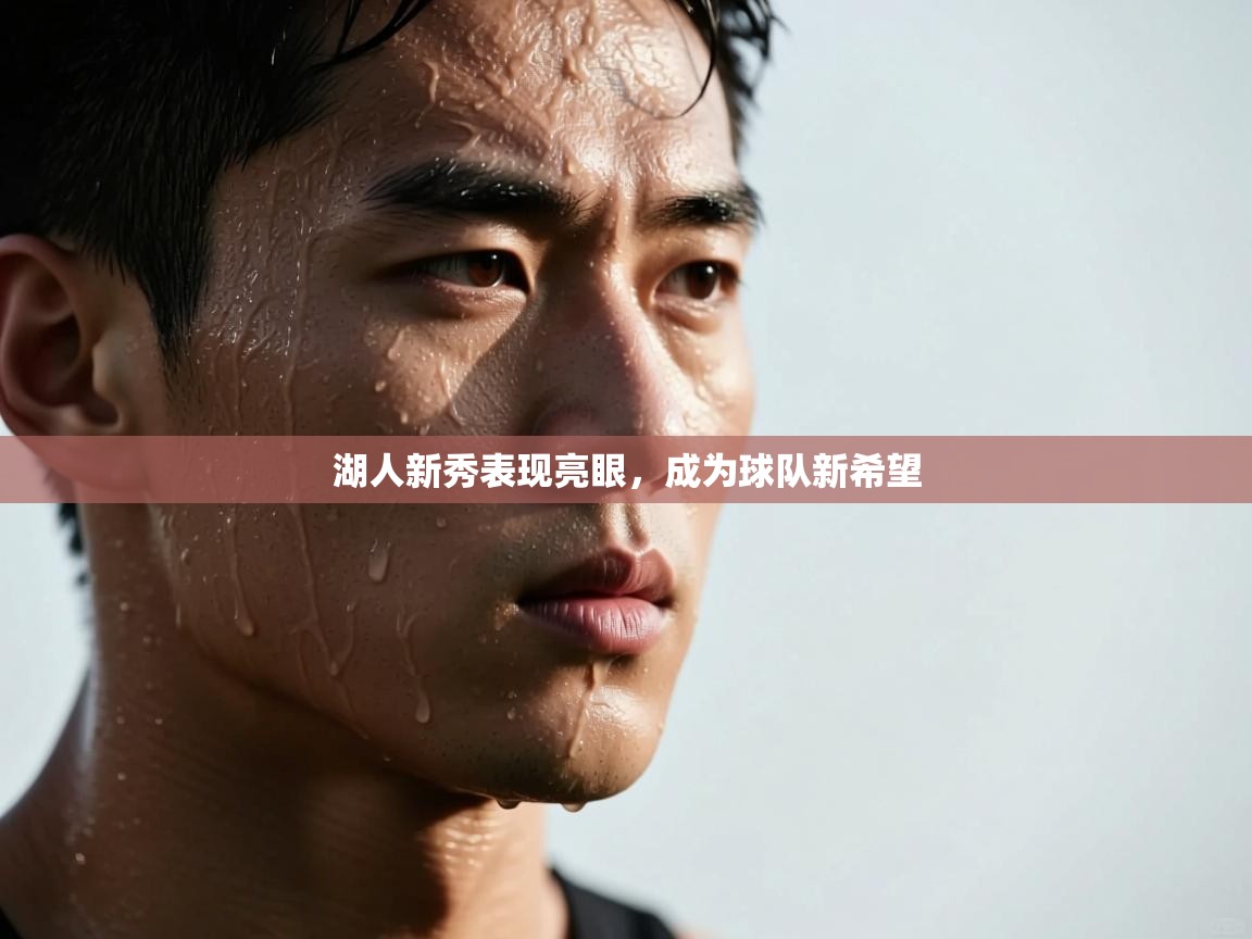 湖人新秀表现亮眼，成为球队新希望  第2张