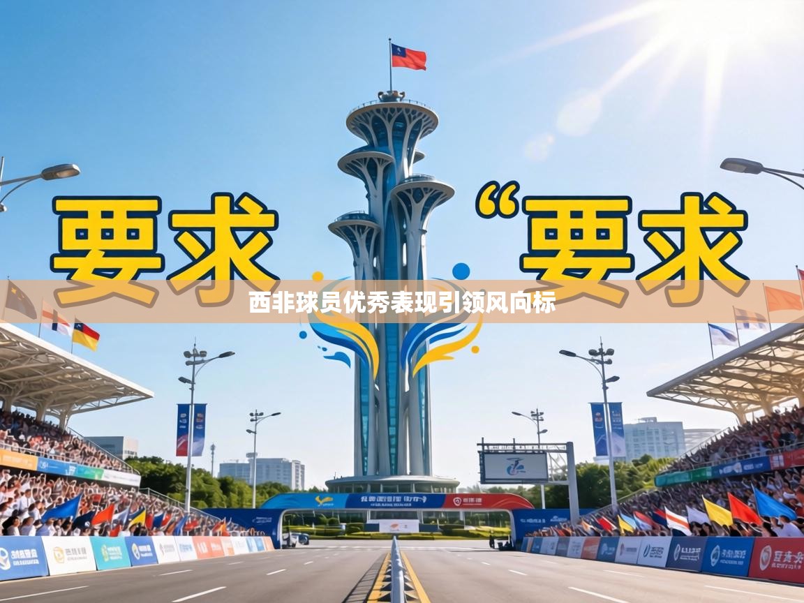 西非球员优秀表现引领风向标 第1张