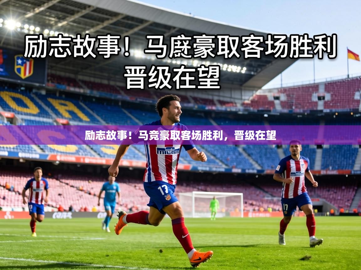 励志故事！马竞豪取客场胜利，晋级在望  第1张